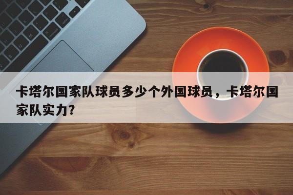 卡塔尔国家队球员多少个外国球员，卡塔尔国家队实力？
