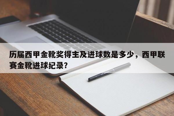 历届西甲金靴奖得主及进球数是多少,西甲联赛金靴进球纪录?