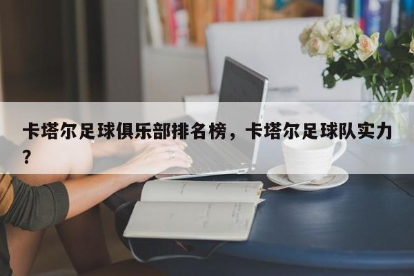 卡塔尔足球俱乐部排名榜,卡塔尔足球队实力?