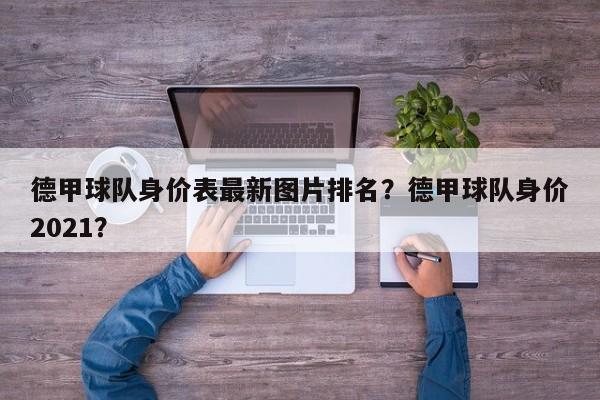 德甲球队身价表最新图片排名?德甲球队身价2021?