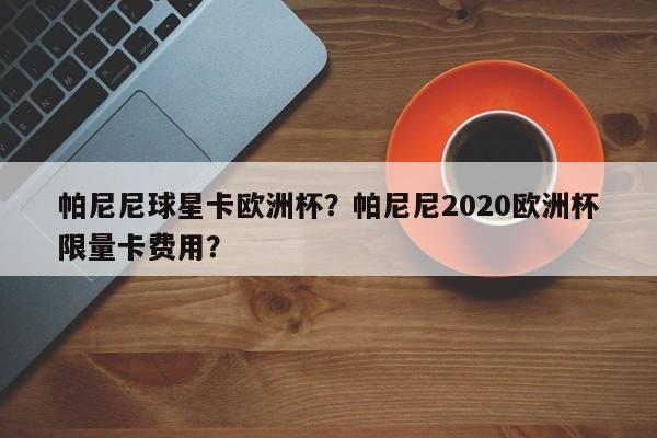 帕尼尼球星卡欧洲杯？帕尼尼2020欧洲杯限量卡费用？