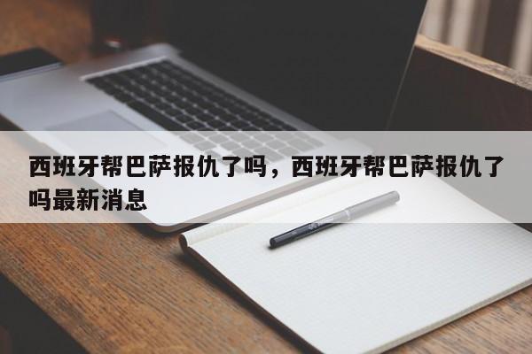 西班牙帮巴萨报仇了吗，西班牙帮巴萨报仇了吗最新消息