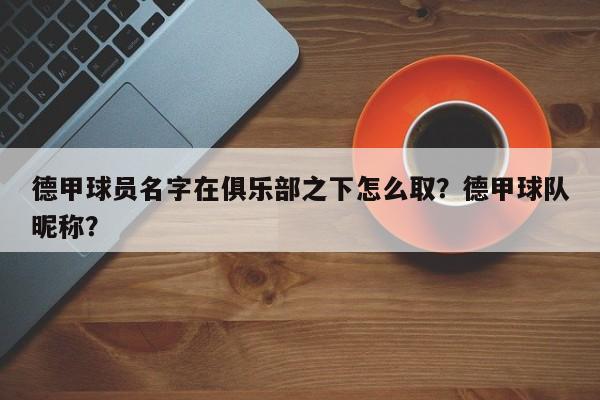 德甲球员名字在俱乐部之下怎么取？德甲球队昵称？