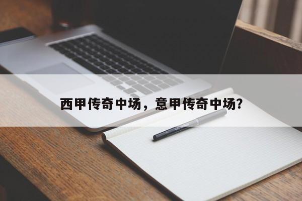 西甲传奇中场，意甲传奇中场？