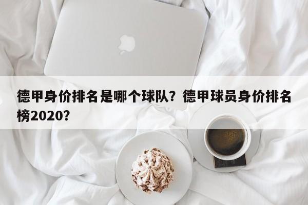 德甲身价排名是哪个球队？德甲球员身价排名榜2020？