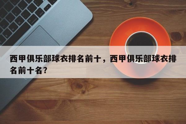 西甲俱乐部球衣排名前十，西甲俱乐部球衣排名前十名？
