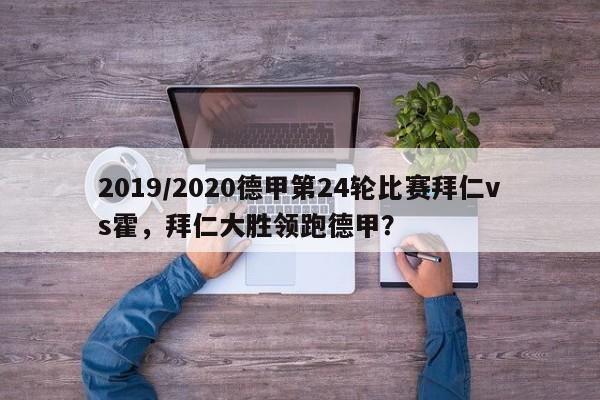 2019/2020德甲第24轮比赛拜仁vs霍,拜仁大胜领跑德甲?