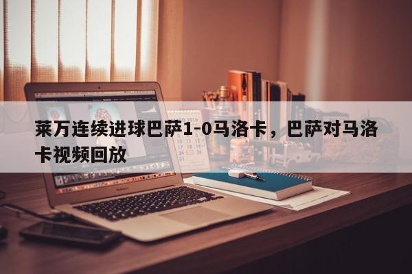 莱万连续进球巴萨1-0马洛卡，巴萨对马洛卡视频回放