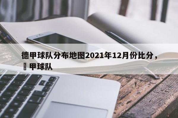 德甲球队分布地图2021年12月份比分，徳甲球队