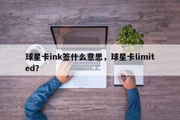 球星卡ink签什么意思，球星卡limited？