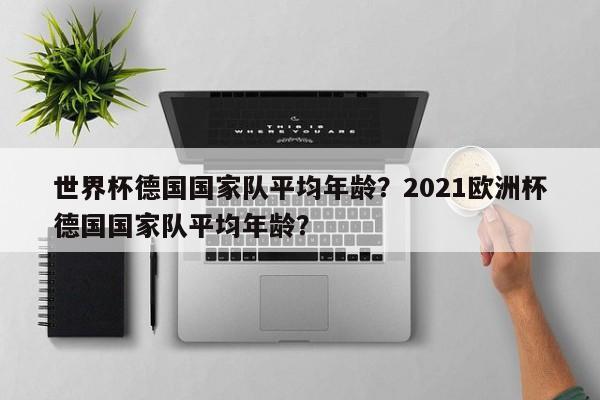 世界杯德国国家队平均年龄？2021欧洲杯德国国家队平均年龄？