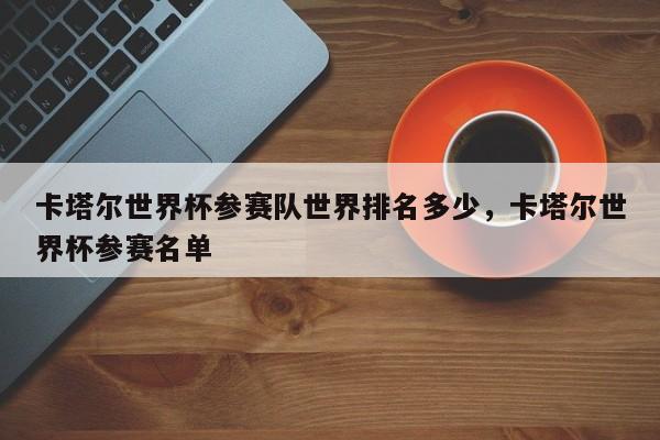 卡塔尔世界杯参赛队世界排名多少,卡塔尔世界杯参赛名单