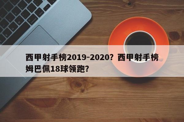 西甲射手榜2019-2020?西甲射手榜姆巴佩18球领跑?