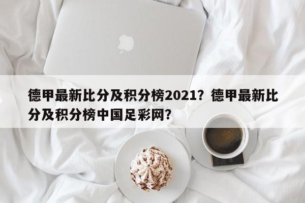 德甲最新比分及积分榜2021?德甲最新比分及积分榜中国足彩网?