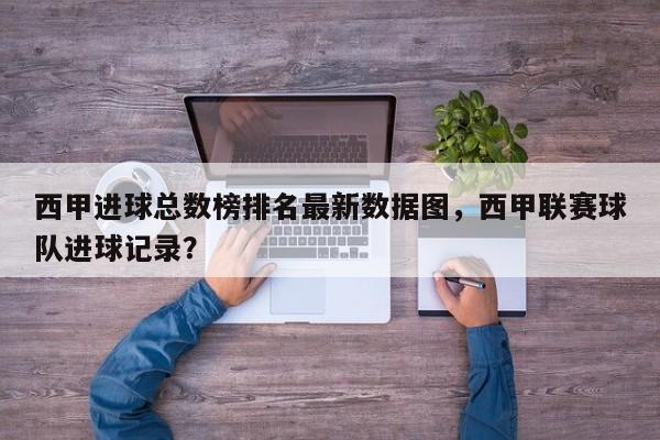 西甲进球总数榜排名最新数据图,西甲联赛球队进球记录?