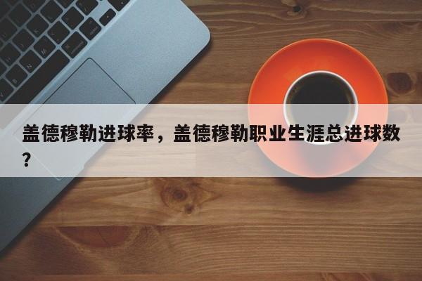 盖德穆勒进球率,盖德穆勒职业生涯总进球数?