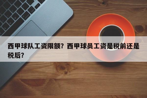 西甲球队工资限额?西甲球员工资是税前还是税后?