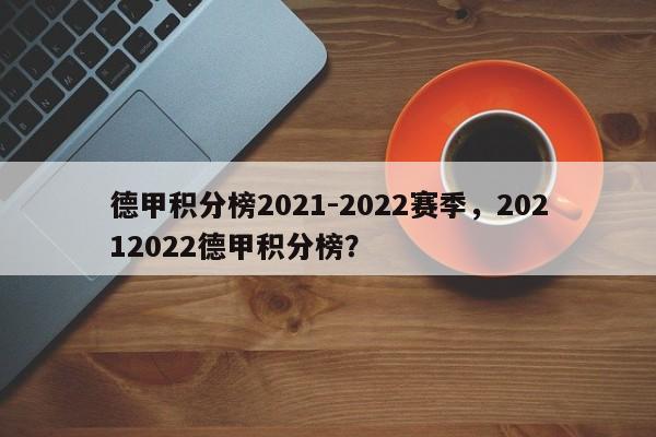 德甲积分榜2021-2022赛季,20212022德甲积分榜?