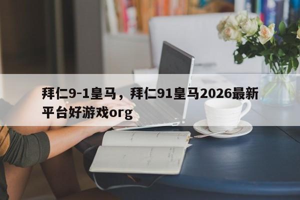 拜仁9-1皇马,拜仁91皇马2026最新平台好游戏org